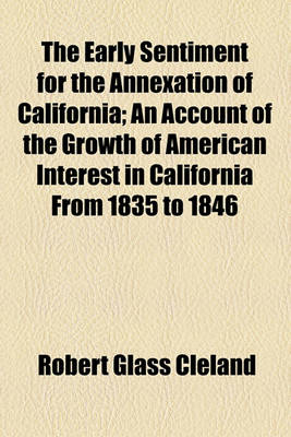 Book cover for The Early Sentiment for the Annexation of California; An Account of the Growth of American Interest in California from 1835 to 1846