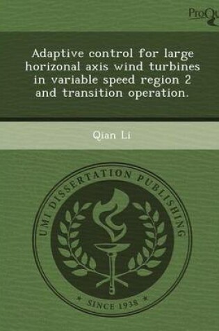 Cover of Adaptive Control for Large Horizonal Axis Wind Turbines in Variable Speed Region 2 and Transition Operation