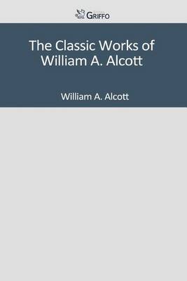 Book cover for The Classic Works of William A. Alcott