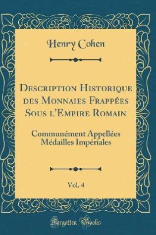 Cover of Description Historique Des Monnaies Frappées Sous l'Empire Romain, Vol. 4