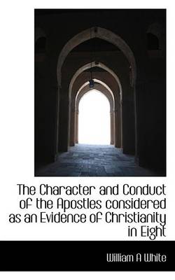 Book cover for The Character and Conduct of the Apostles Considered as an Evidence of Christianity in Eight