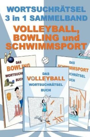 Cover of WORTSUCHRÄTSEL 3 in 1 SAMMELBAND VOLLEYBALL, BOWLING und SCHWIMMSPORT