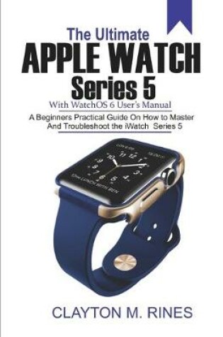 Cover of The Ultimate Apple Watch Series 5 with watchOS 6 User's Manual