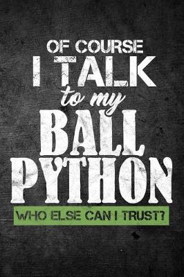 Book cover for Of Course I Talk To My Ball Python Who Else Can I Trust?