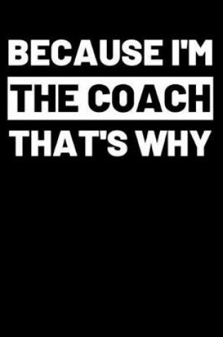 Cover of Because I'm the Coach That's Why