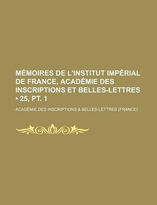 Book cover for Memoires de L'Institut Imperial de France, Academie Des Inscriptions Et Belles-Lettres (25, PT. 1)