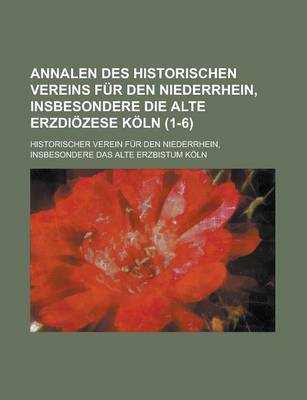 Book cover for Annalen Des Historischen Vereins Fur Den Niederrhein, Insbesondere Die Alte Erzdiozese Koln (1-6 )