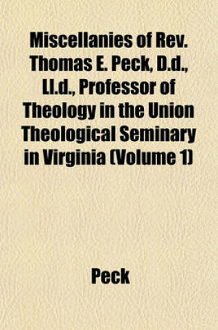 Cover of Miscellanies of REV. Thomas E. Peck, D.D., LL.D., Professor of Theology in the Union Theological Seminary in Virginia (Volume 1)