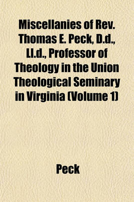 Book cover for Miscellanies of REV. Thomas E. Peck, D.D., LL.D., Professor of Theology in the Union Theological Seminary in Virginia (Volume 1)