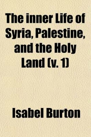 Cover of The Inner Life of Syria, Palestine, and the Holy Land (Volume 1)