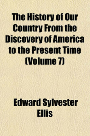 Cover of The History of Our Country from the Discovery of America to the Present Time (Volume 7)