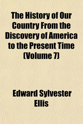 Book cover for The History of Our Country from the Discovery of America to the Present Time (Volume 7)