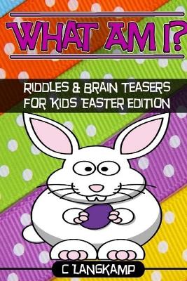 Book cover for What am I? Riddles and Brain Teasers For Kids Easter Edition