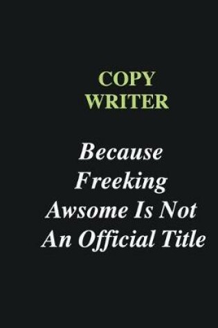 Cover of Copy writer Because Freeking Awsome is Not An Official Title