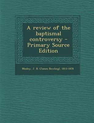 Book cover for A Review of the Baptismal Controversy - Primary Source Edition