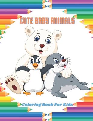 Book cover for CUTE BABY ANIMALS - Coloring Book For Kids