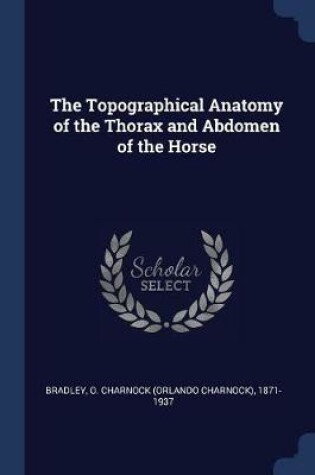 Cover of The Topographical Anatomy of the Thorax and Abdomen of the Horse