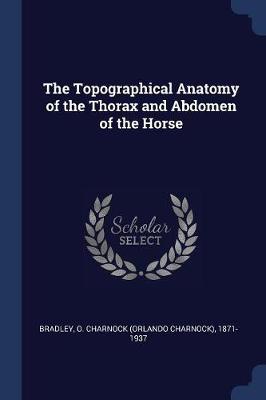 Book cover for The Topographical Anatomy of the Thorax and Abdomen of the Horse