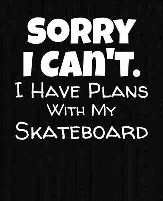 Book cover for Sorry I Can't I Have Plans With My Skateboard