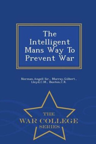 Cover of The Intelligent Mans Way to Prevent War - War College Series