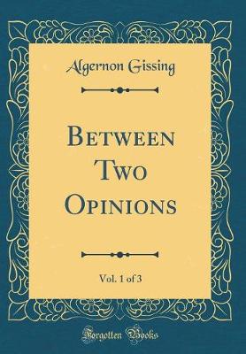 Book cover for Between Two Opinions, Vol. 1 of 3 (Classic Reprint)