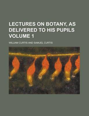 Book cover for Lectures on Botany, as Delivered to His Pupils Volume 1