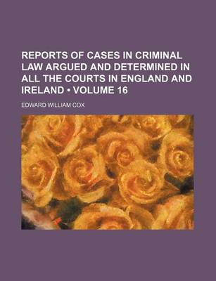 Book cover for Reports of Cases in Criminal Law Argued and Determined in All the Courts in England and Ireland (Volume 16)