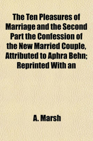 Cover of The Ten Pleasures of Marriage and the Second Part the Confession of the New Married Couple, Attributed to Aphra Behn; Reprinted with an