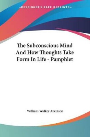 Cover of The Subconscious Mind And How Thoughts Take Form In Life - Pamphlet