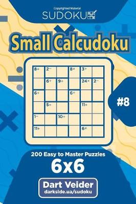 Cover of Sudoku Small Calcudoku - 200 Easy to Master Puzzles 6x6 (Volume 8)