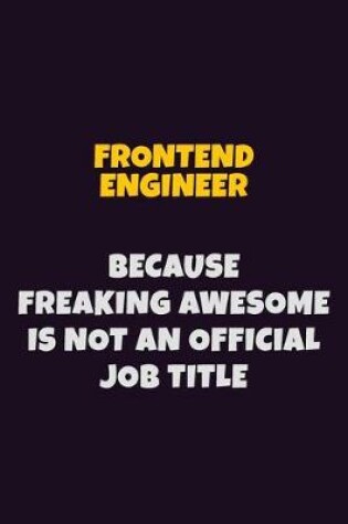 Cover of Frontend Engineer, Because Freaking Awesome Is Not An Official Job Title