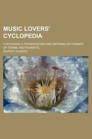 Cover of Music Lovers' Cyclopedia; Containing a Pronouncing and Defining Dictionary of Terms, Instruments,