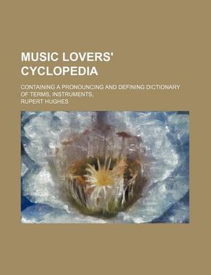 Book cover for Music Lovers' Cyclopedia; Containing a Pronouncing and Defining Dictionary of Terms, Instruments,