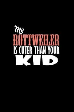 Cover of My Rottweiler is cuter than your kid
