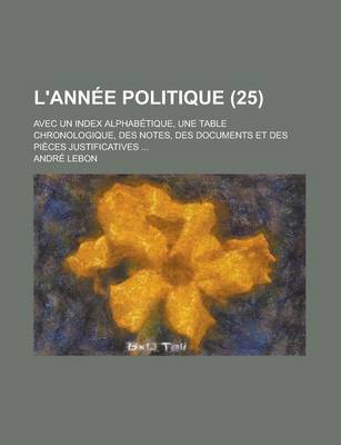 Book cover for L'Annee Politique (25); Avec Un Index Alphabetique, Une Table Chronologique, Des Notes, Des Documents Et Des Pieces Justificatives