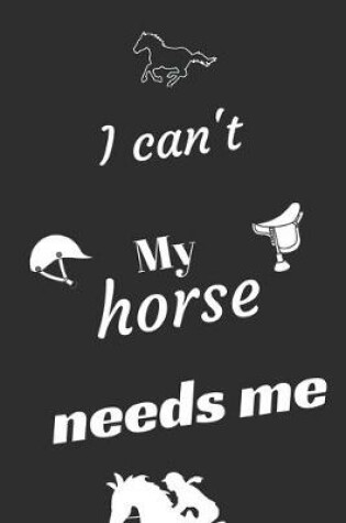 Cover of I can't My Horse needs me