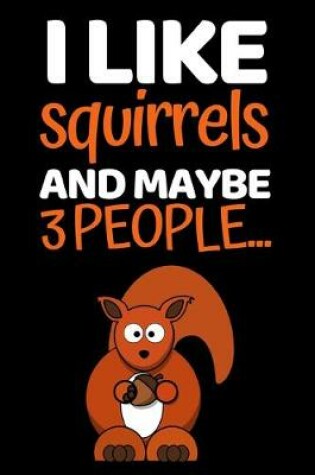 Cover of I Like Squirrels And Maybe 3 People...