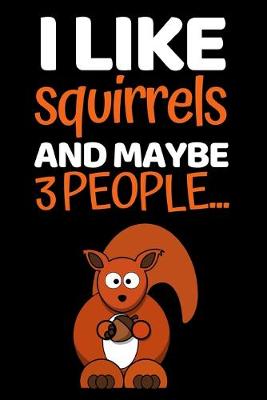 Book cover for I Like Squirrels And Maybe 3 People...