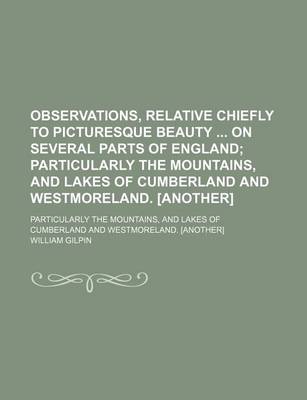 Book cover for Observations, Relative Chiefly to Picturesque Beauty on Several Parts of England; Particularly the Mountains, and Lakes of Cumberland and Westmoreland. [Another]. Particularly the Mountains, and Lakes of Cumberland and Westmoreland. [Another]