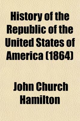 Book cover for History of the Republic of the United States of America (Volume 3); As Traced in the Writings of Alexander Hamilton and of His Contemporaries