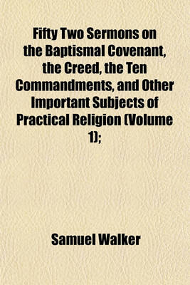 Book cover for Fifty Two Sermons on the Baptismal Covenant, the Creed, the Ten Commandments, and Other Important Subjects of Practical Religion (Volume 1);