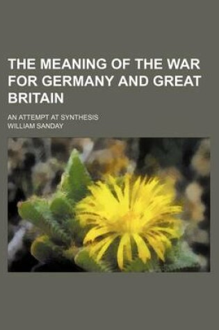 Cover of The Meaning of the War for Germany and Great Britain; An Attempt at Synthesis