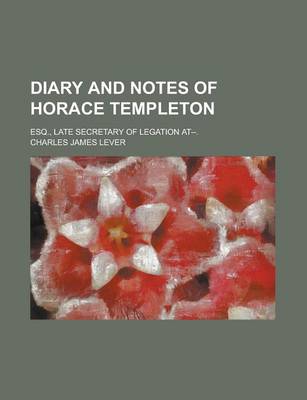 Book cover for Diary and Notes of Horace Templeton; Esq., Late Secretary of Legation At--.