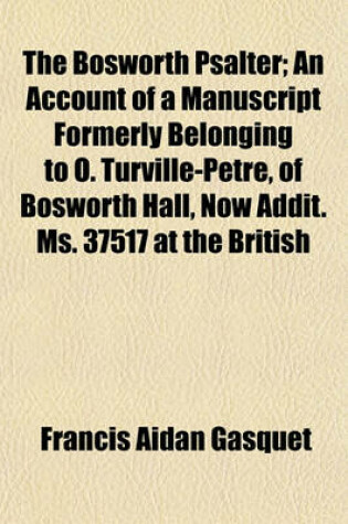 Cover of The Bosworth Psalter; An Account of a Manuscript Formerly Belonging to O. Turville-Petre, of Bosworth Hall, Now Addit. Ms. 37517 at the British