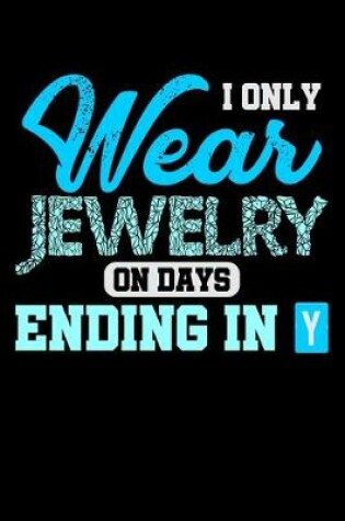 Cover of I Only Wear Jewelry On Days Ending In Y
