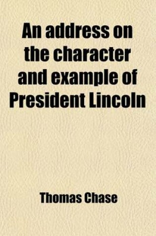 Cover of An Address on the Character and Example of President Lincoln; Delivered Before the Athenaeum and Everett Societies of Haverford College