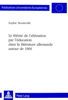 Cover of Le Theme de L'Alienation Par L'Education Dans La Litterature Allemande Autour de 1900