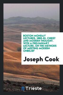 Book cover for Boston Monday Lectures, 1880-81. Christ and Modern Thought. with a Preliminary Lecture, on the Methods of Meeting Modern Unbelief