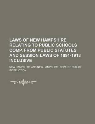 Book cover for Laws of New Hampshire Relating to Public Schools Comp. from Public Statutes and Session Laws of 1891-1913 Inclusive