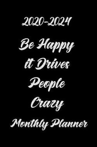 Cover of 2020-2024 Be Happy It Drives People Crazy Monthly Planner